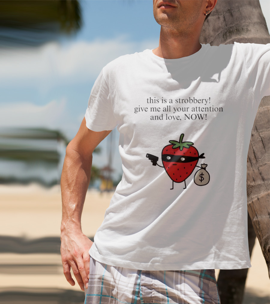 This Is A Strobbery Give Me All Your Attention And Love Now Strawberry Bandit With Money Bag And Mask T-Shirt