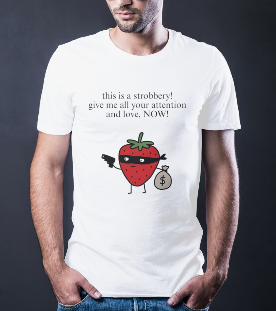 This Is A Strobbery Give Me All Your Attention And Love Now Strawberry Bandit With Money Bag And Mask T-Shirt