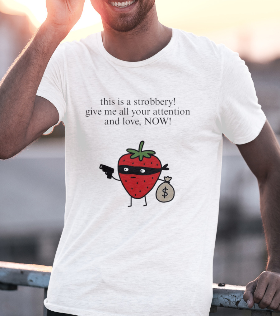 This Is A Strobbery Give Me All Your Attention And Love Now Strawberry Bandit With Money Bag And Mask T-Shirt