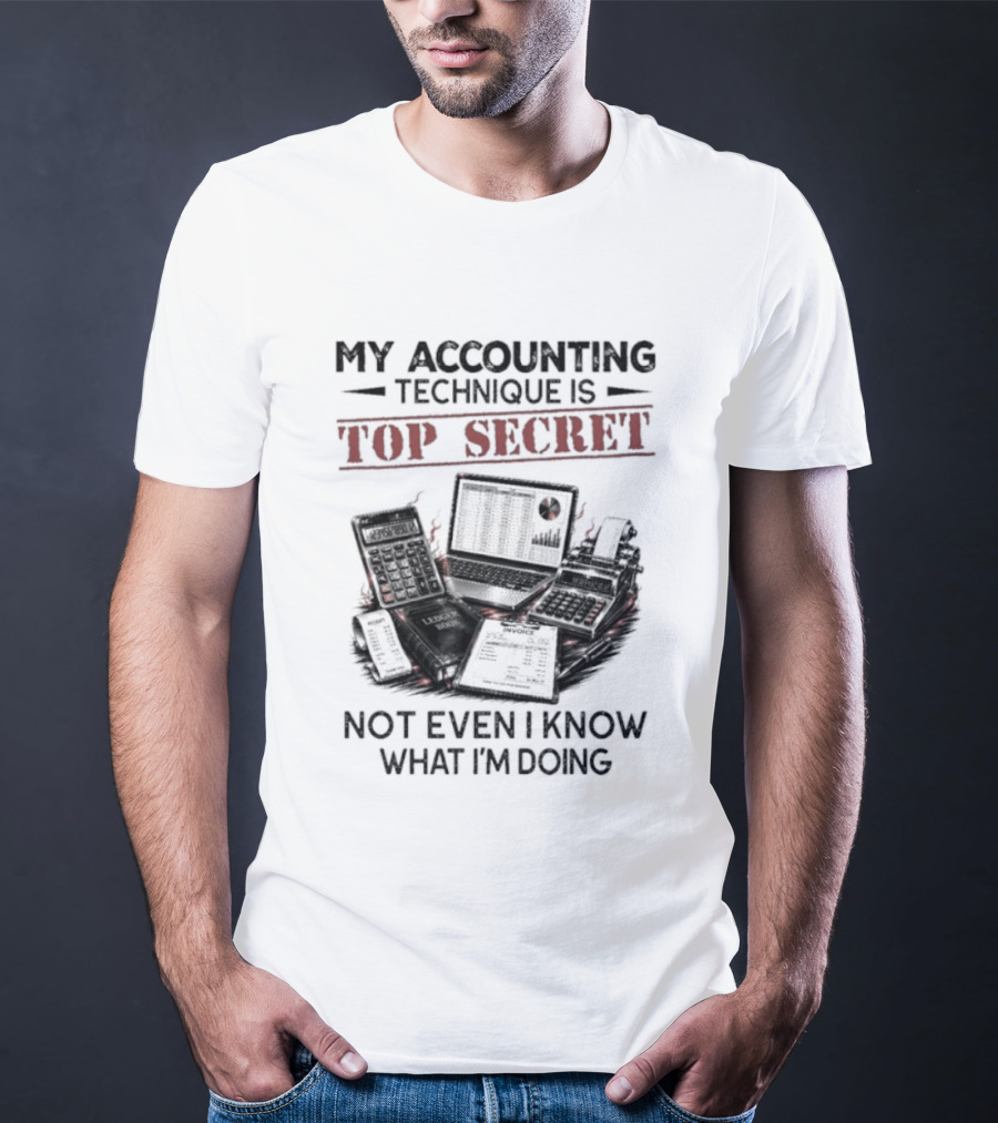 My Accounting Technique Is Top Secret Not Even I Know What I'm Doing T-Shirt