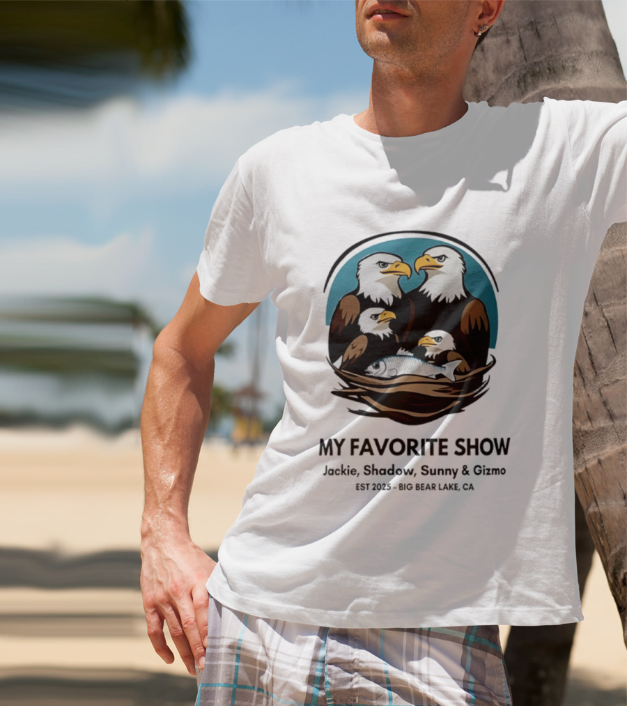 My Favorite Show Jackie Shadow Sunny Gizmo Bald Eagles Est 2025 Big Bear Lake CA T-Shirt
