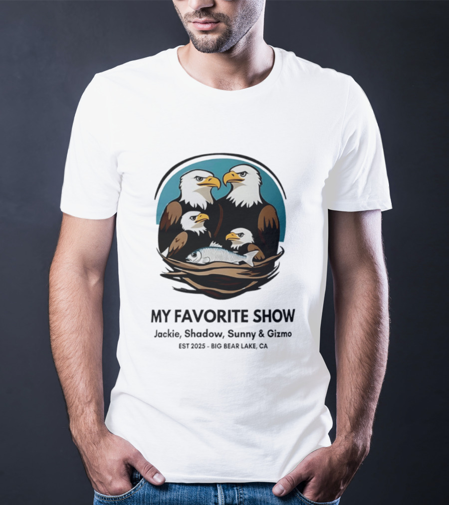 My Favorite Show Jackie Shadow Sunny Gizmo Bald Eagles Est 2025 Big Bear Lake CA T-Shirt