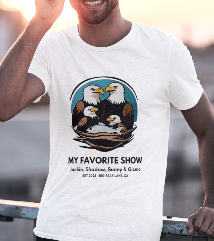 My Favorite Show Jackie Shadow Sunny Gizmo Bald Eagles Est 2025 Big Bear Lake CA T-Shirt