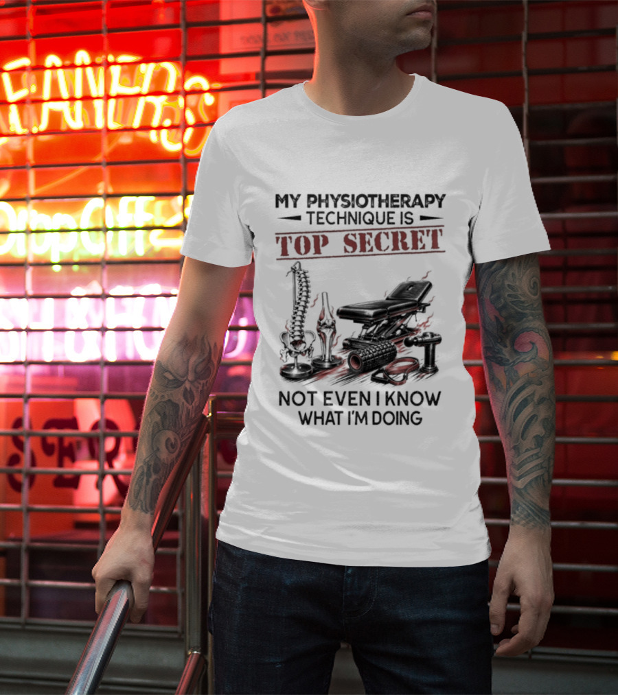 My Physiotherapy Technique Is Top Secret Not Even I Know What I'm Doing With Spinal Cord And Adjustment Table T-Shirt