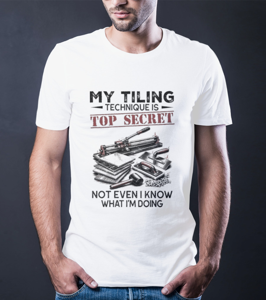 My Tiling Technique Is Top Secret Not Even I Know What I'm Doing T-Shirt