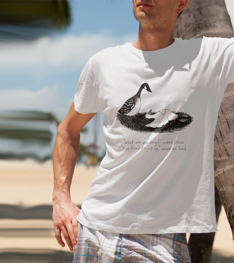 What Are You Doing Too Tired To Get Up Goose And Duck T-Shirt