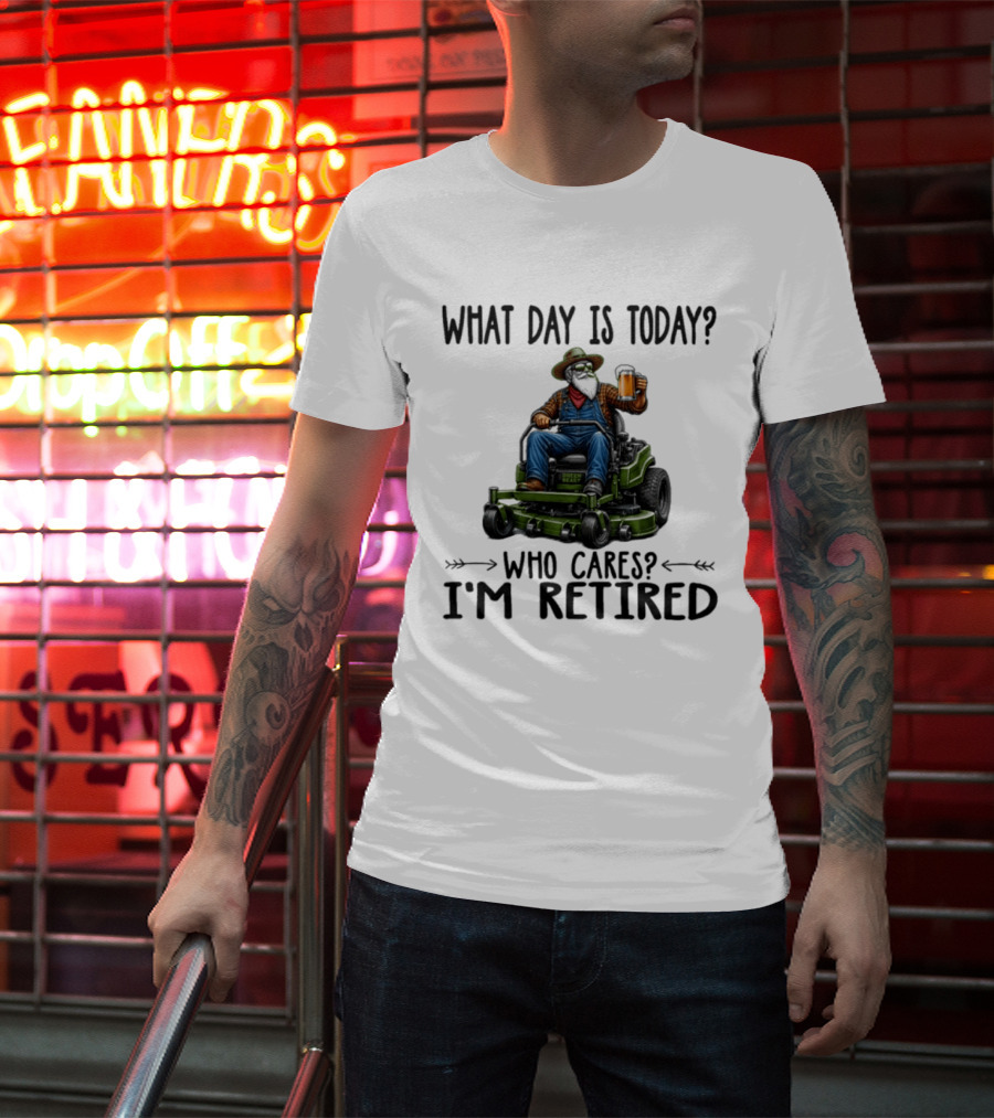 What Day Is Today Who Cares I'm Retired Beer Gardening Retirement T-Shirt