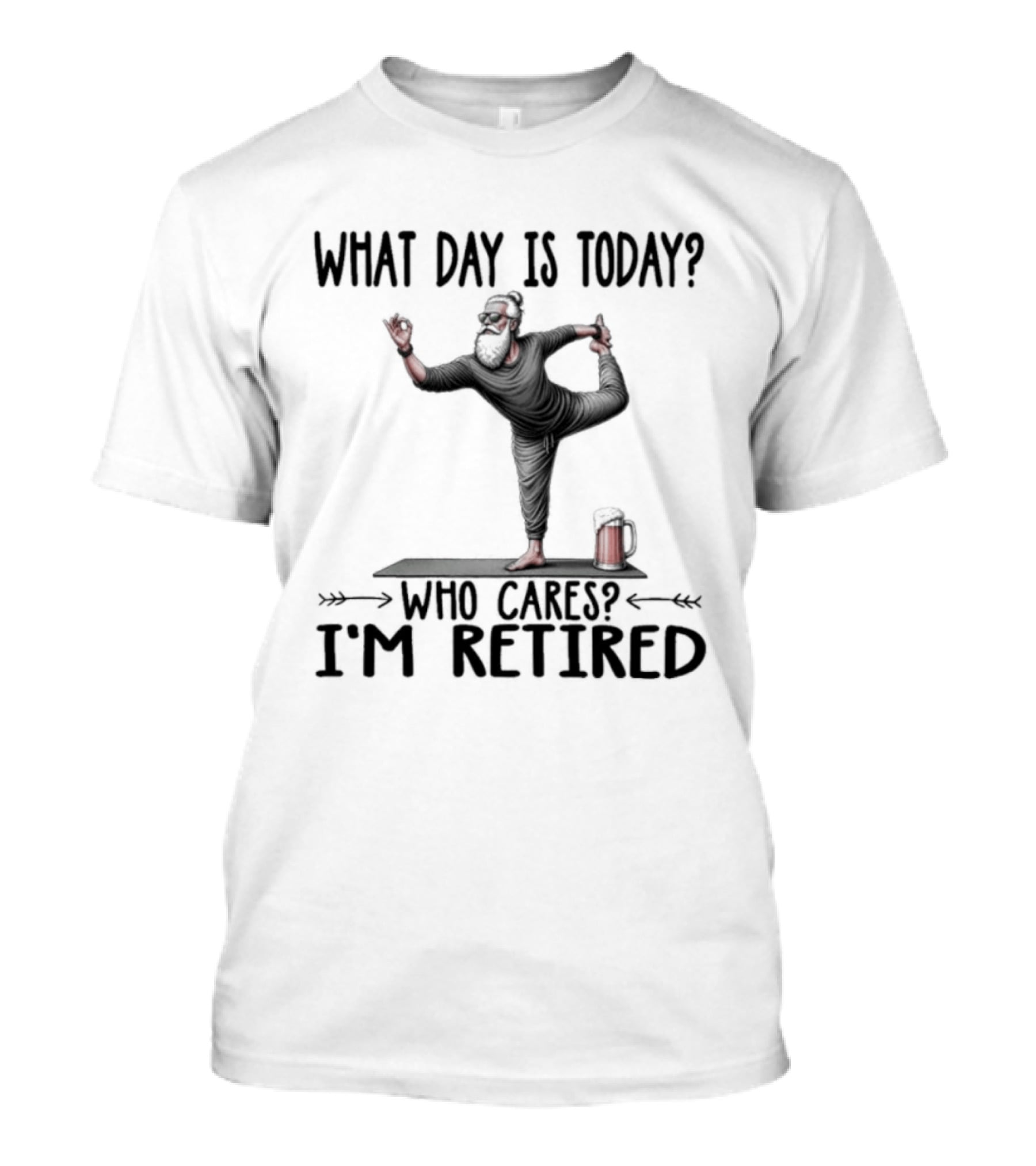 What Day Is Today Who Cares I'm Retired Yoga Beer T-Shirt