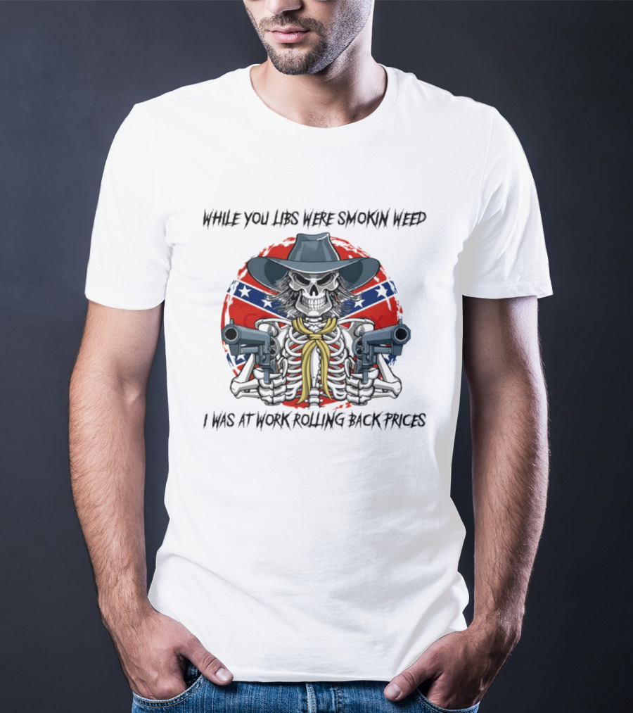 While You Libs Were Smokin Weed Skeleton Cowboy Gunslingers Rolling Back Prices T-Shirt