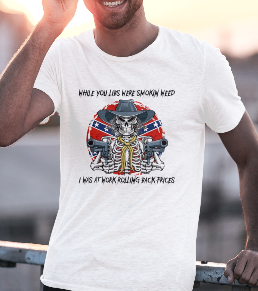 While You Libs Were Smokin Weed Skeleton Cowboy Gunslingers Rolling Back Prices T-Shirt