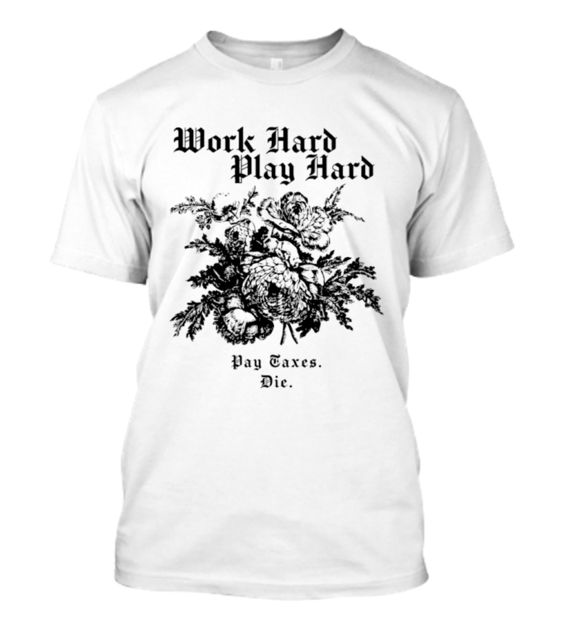 Work Hard Play Hard Pay Taxes Die Sarcastic Phrase T-Shirt