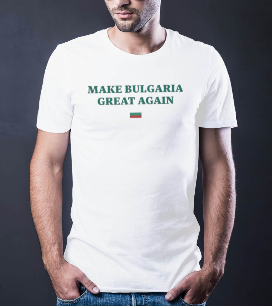 Make Bulgaria Great Again Bulgarian Flag Text For Patriotic Supporters T-Shirt
