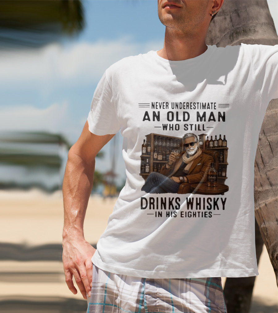 Never Underestimate An Old Man Who Still Drinks Whisky In His Eighties T-Shirt