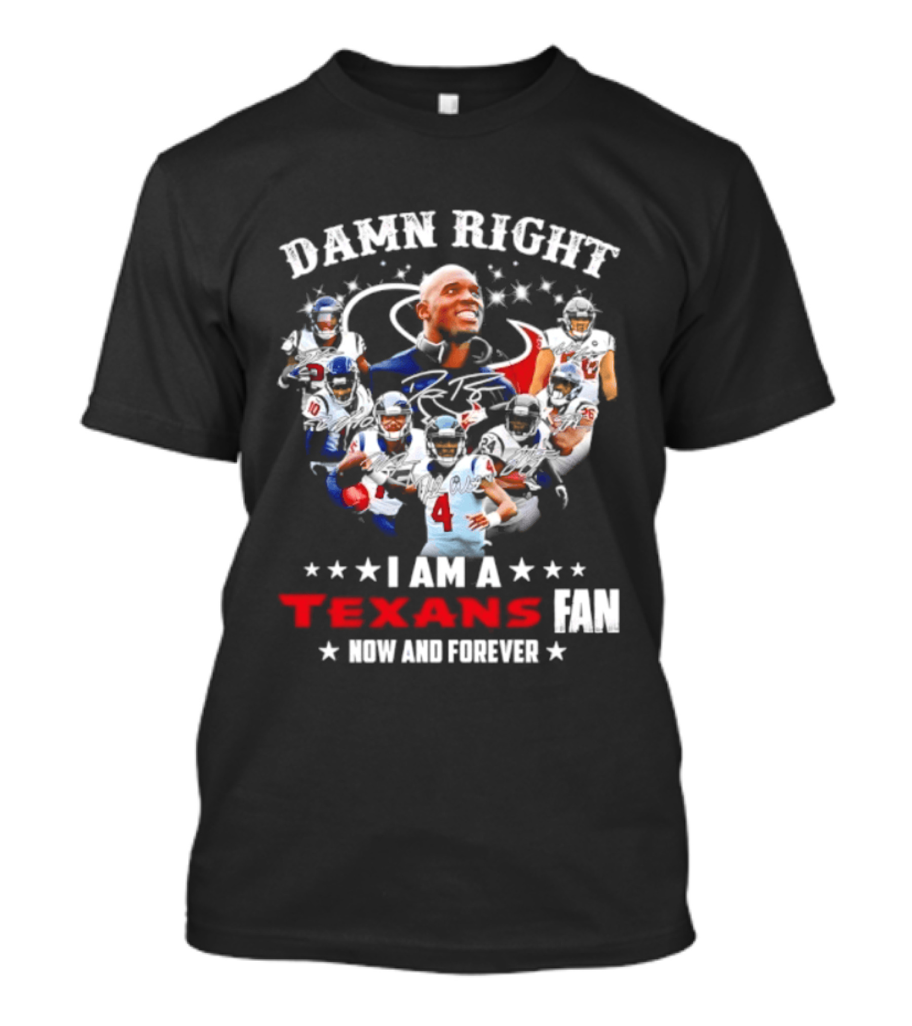 Damn Right I Am A Texans Fan Now And Forever T-Shirt