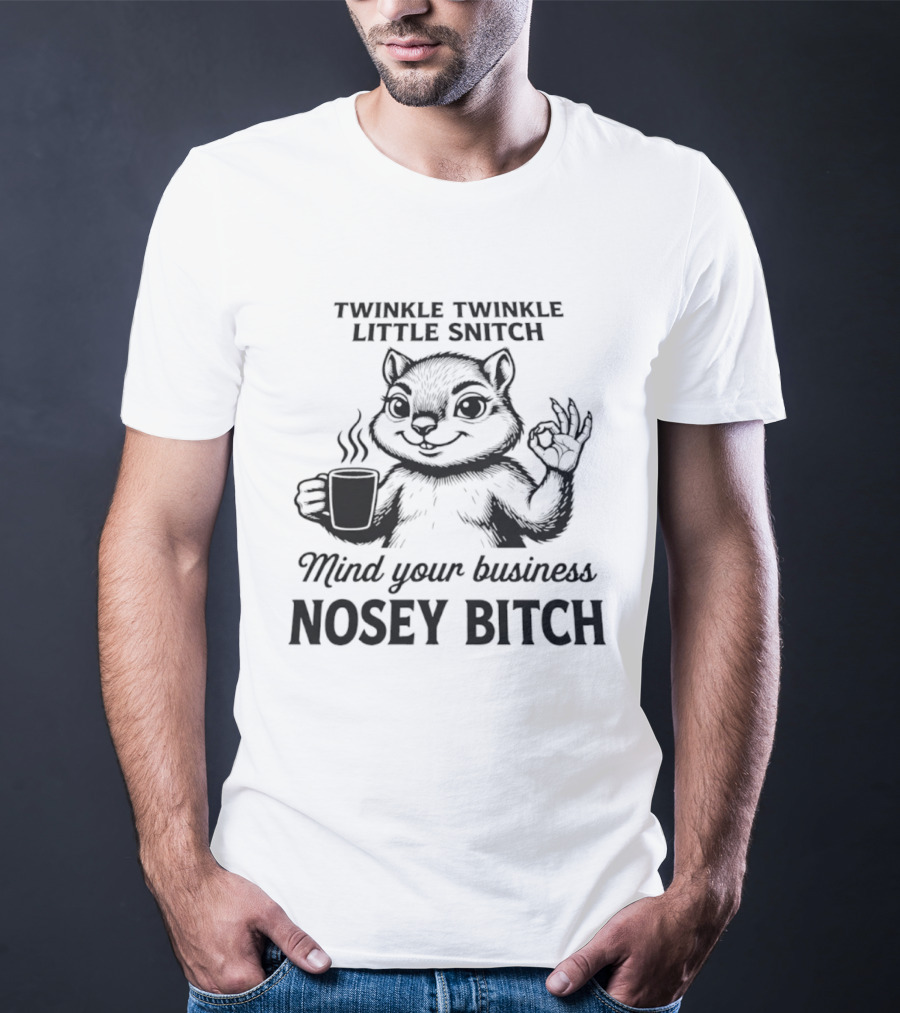 Twinkle Twinkle Little Snitch Squirrel Mind Your Business Nosey Bitch T-Shirt