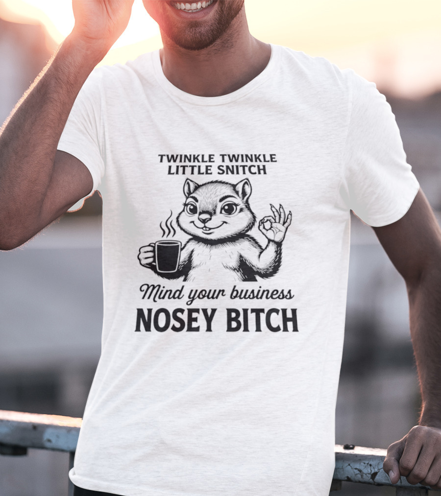 Twinkle Twinkle Little Snitch Squirrel Mind Your Business Nosey Bitch T-Shirt