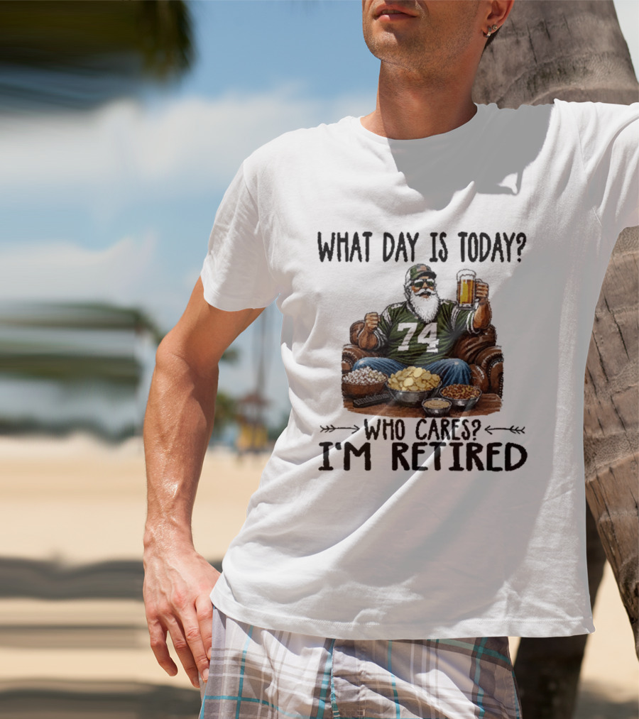What Day Is Today Who Cares I'm Retired 74 Beer Snacks T-Shirt