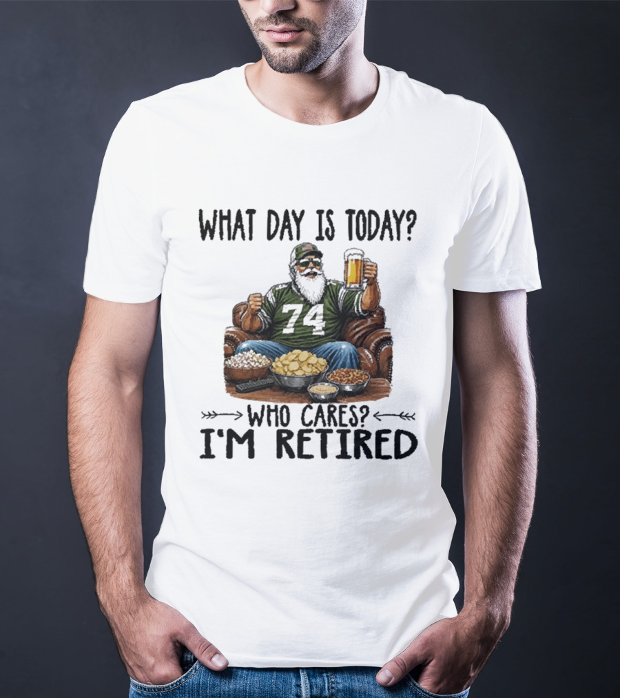 What Day Is Today Who Cares I'm Retired 74 Beer Snacks T-Shirt