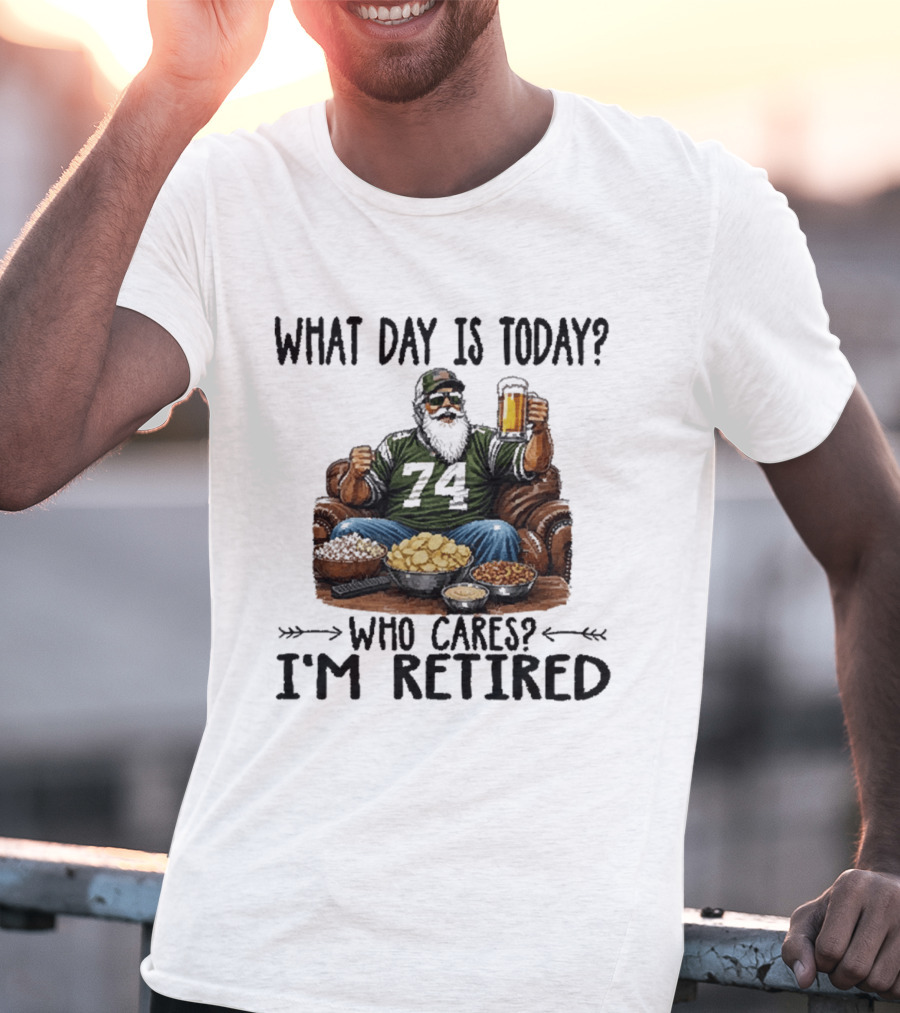 What Day Is Today Who Cares I'm Retired 74 Beer Snacks T-Shirt