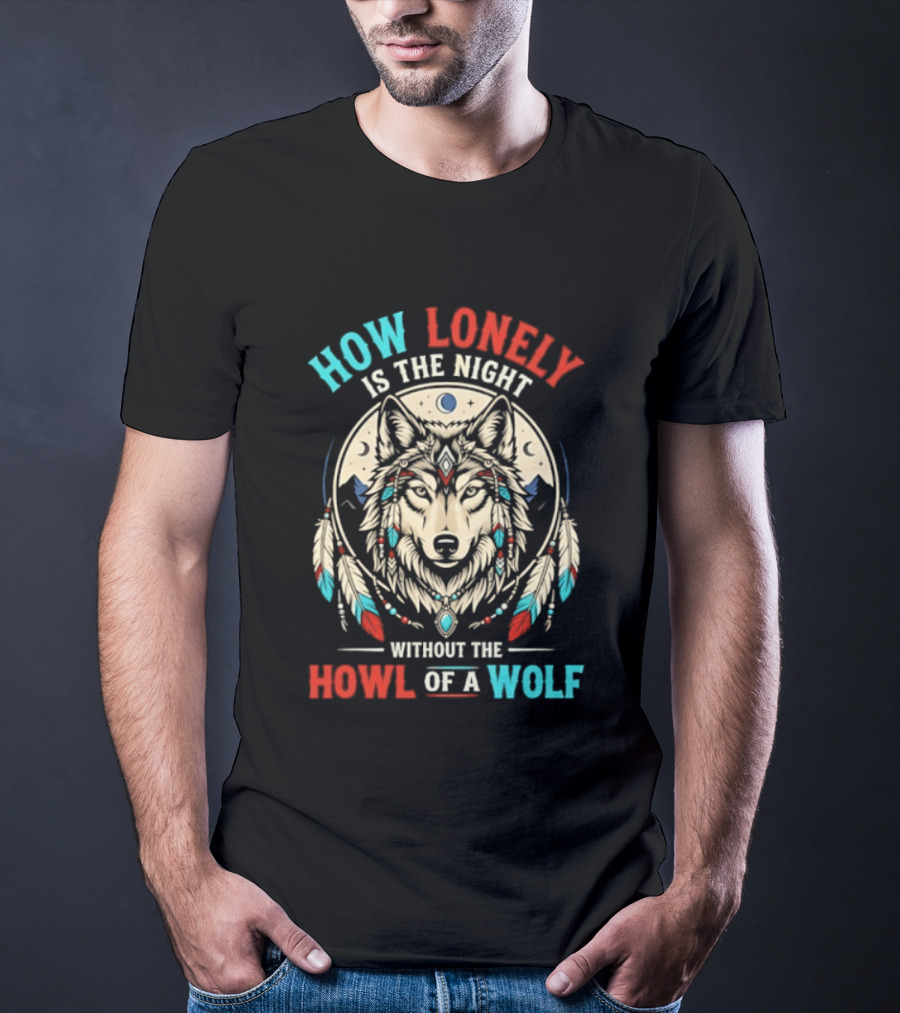How Lonely Is The Night Without The Howl Of A Wolf T-Shirt