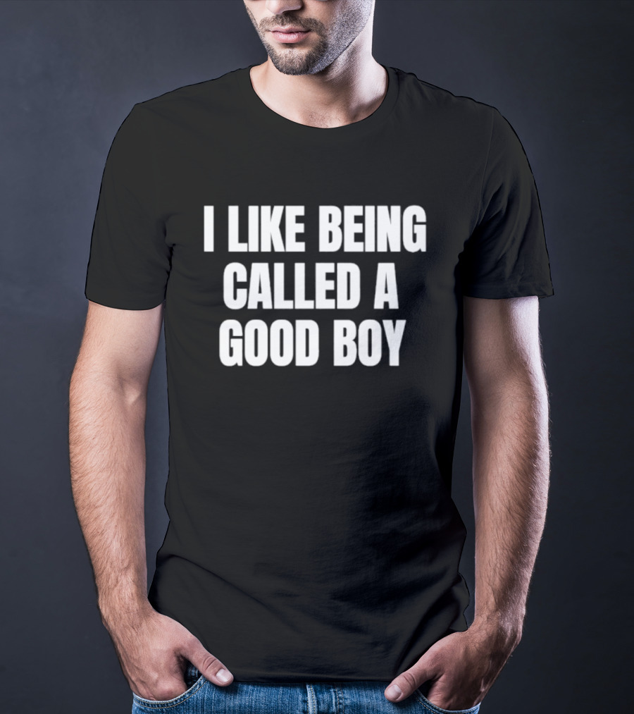 I Like Being Called A Good Boy T-Shirt