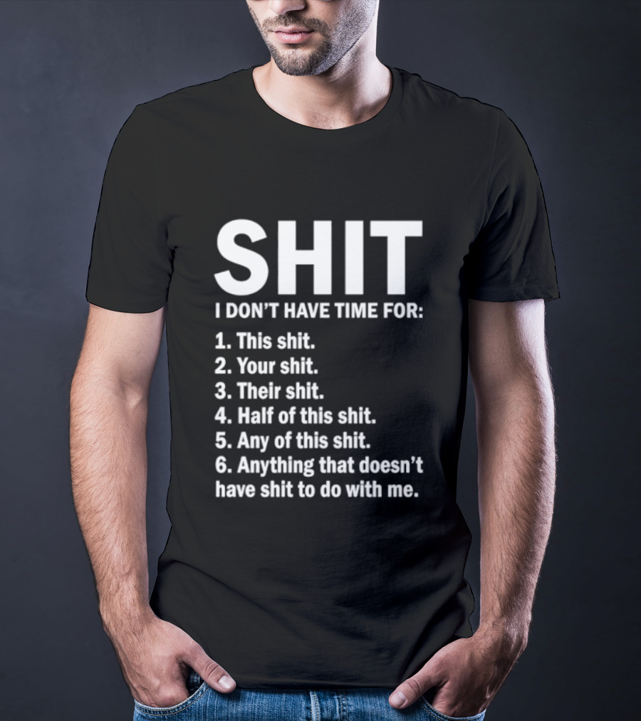 Shit I Don't Have Time For List This Shit Your Shit Their Shit Half Of This Shit Any Of This Shit Anything That Doesn't Have Shit To Do With Me T-Shirt