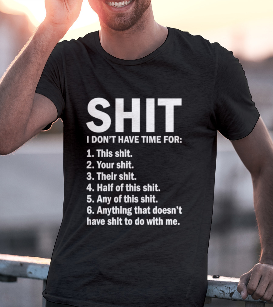 Shit I Don't Have Time For List This Shit Your Shit Their Shit Half Of This Shit Any Of This Shit Anything That Doesn't Have Shit To Do With Me T-Shirt