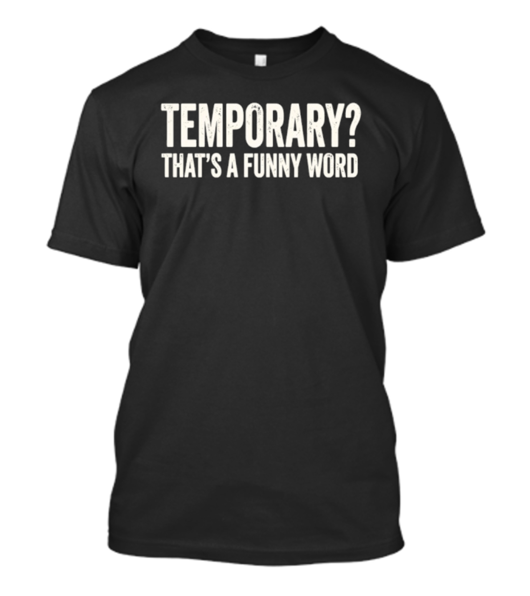 Temporary That's A Funny Word Sarcastic Phrase T-Shirt