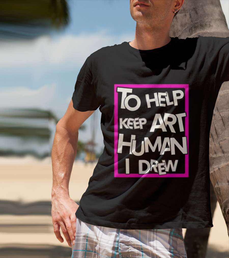 To Help Keep Art Human I Drew Creative Artist T-Shirt