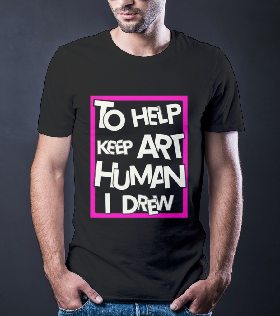 To Help Keep Art Human I Drew Creative Artist T-Shirt