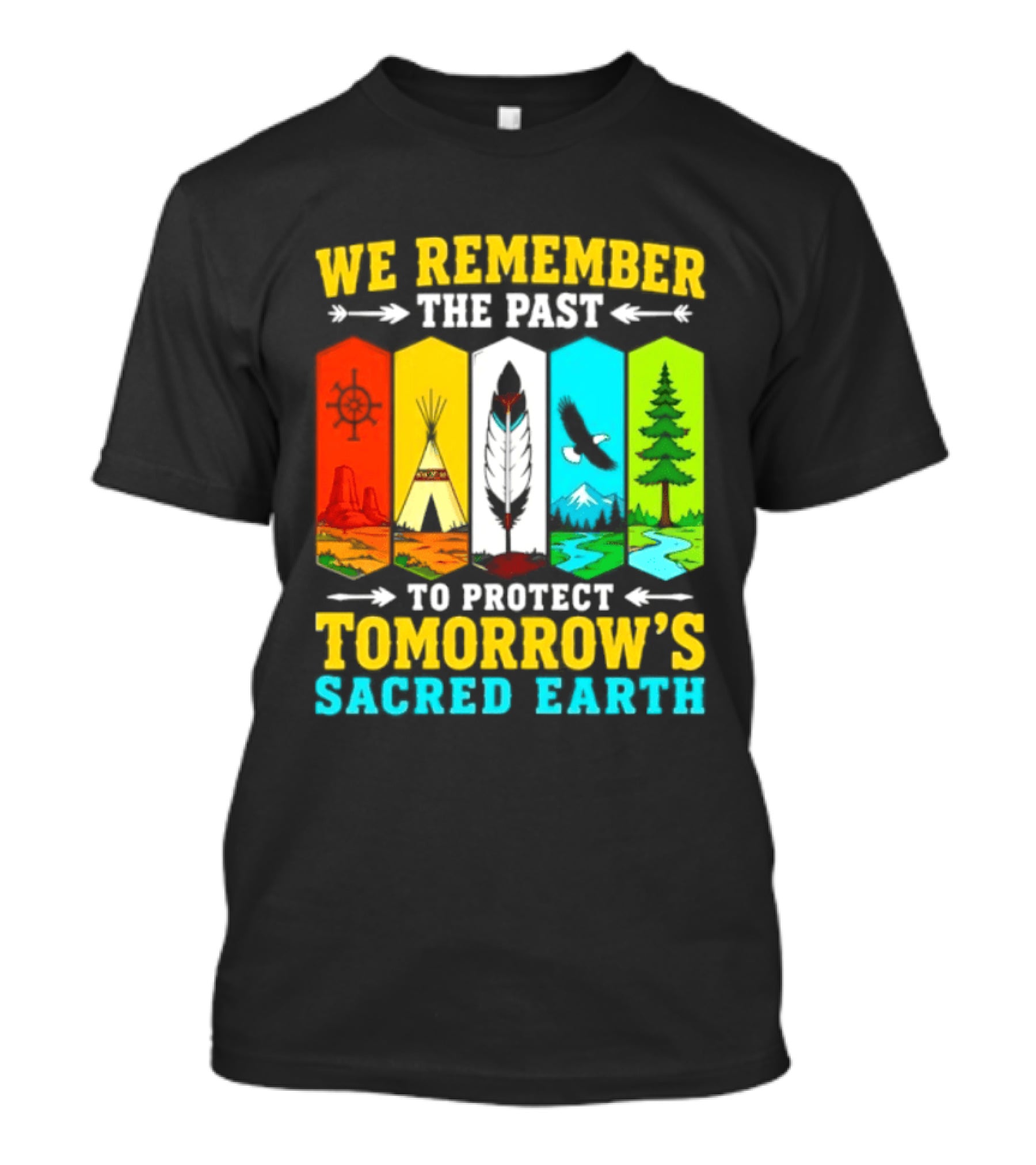 We Remember The Past To Protect Tomorrow's Sacred Earth Teepee Nature Scenes T-Shirt