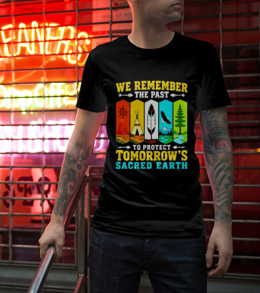 We Remember The Past To Protect Tomorrow's Sacred Earth Teepee Nature Scenes T-Shirt