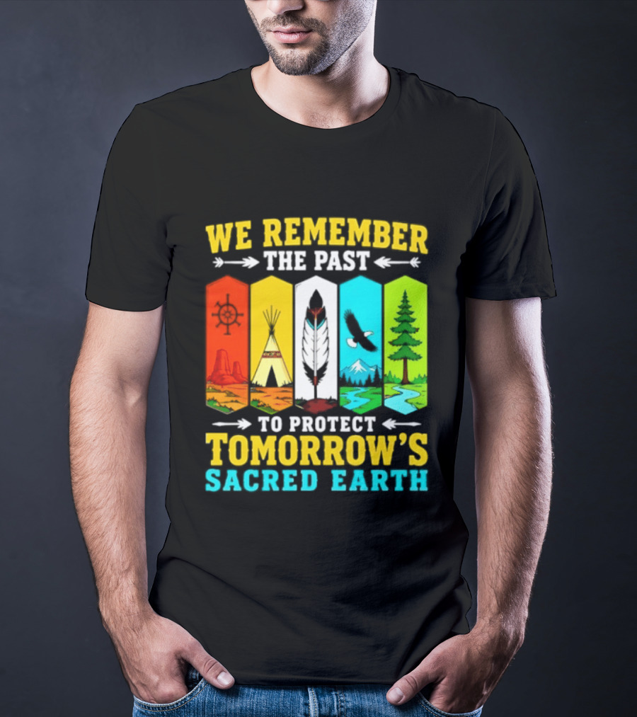 We Remember The Past To Protect Tomorrow's Sacred Earth Teepee Nature Scenes T-Shirt