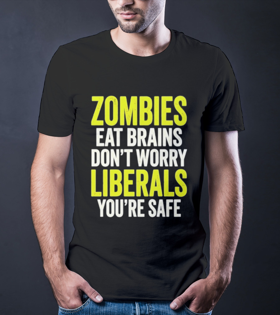 Zombies Eat Brains Don't Worry Liberals You're Safe T-Shirt