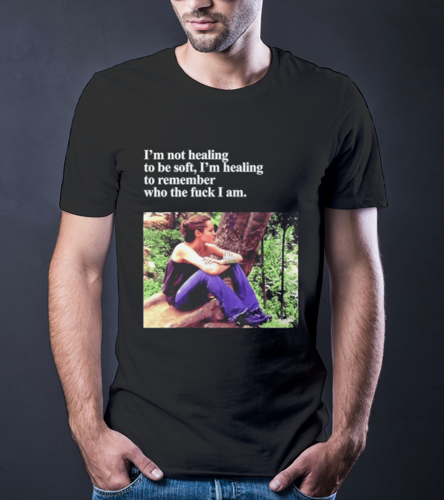 Angelina Jolie I'm Not Healing To Be Soft I'm Healing To Remember Who I Am T-Shirt