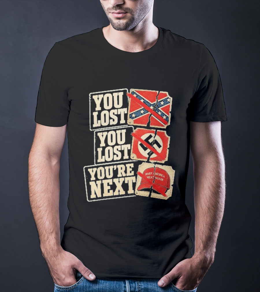 You Lost Confederate Flag Nazi Symbol Make America Great Again You're Next T-Shirt