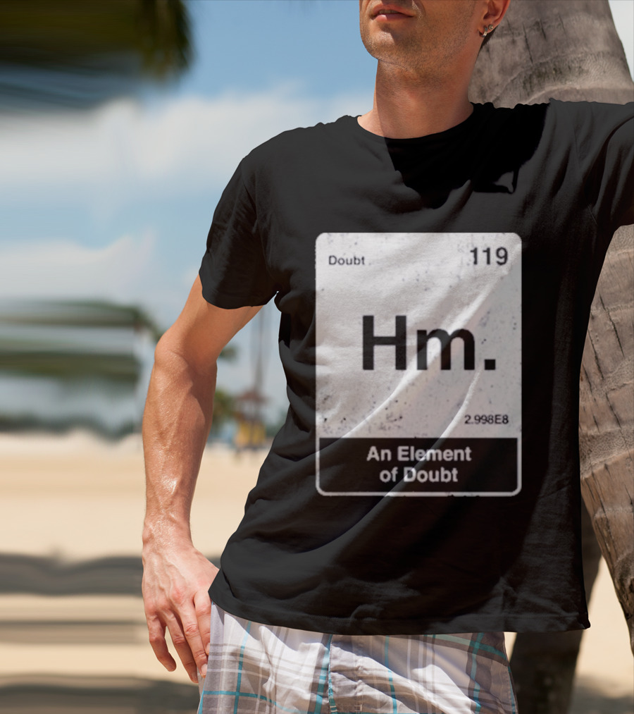 Hm An Element Of Doubt Periodic Table 119 Doubt 2.998E8 T-Shirt