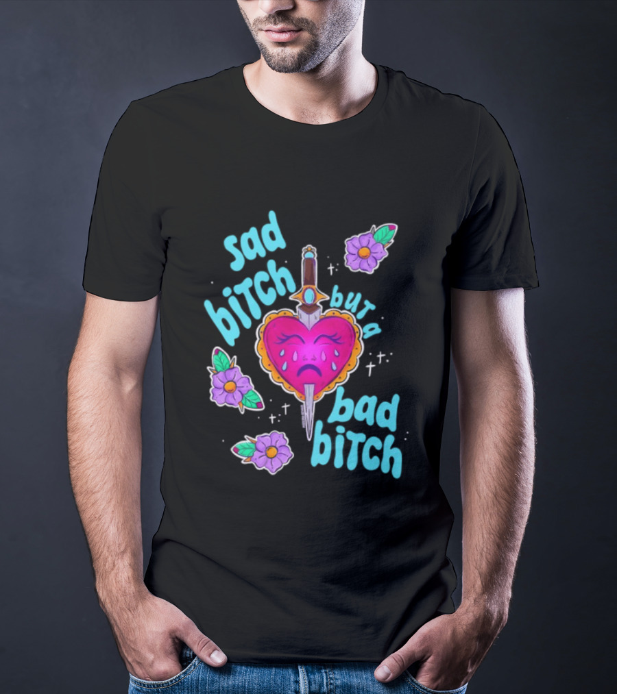 Sad Bitch But A Bad Bitch Dagger Heart With Purple Flowers And Teal T-Shirt