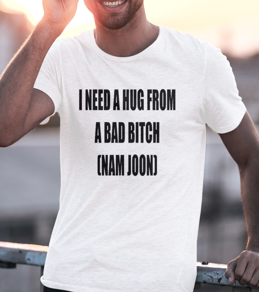 I Need A Hug From A Bad Bitch Namjoon T-Shirt