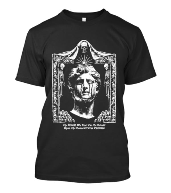 The World We Lost Can Be Rebuilt Upon The Bones Of Our Enemies Marble Sculpture With Skulls T-Shirt