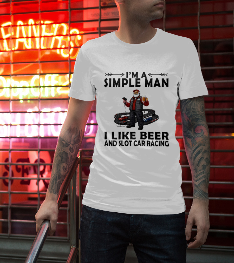 I'm A Simple Man I Like Beer And Slot Car Racing T-Shirt