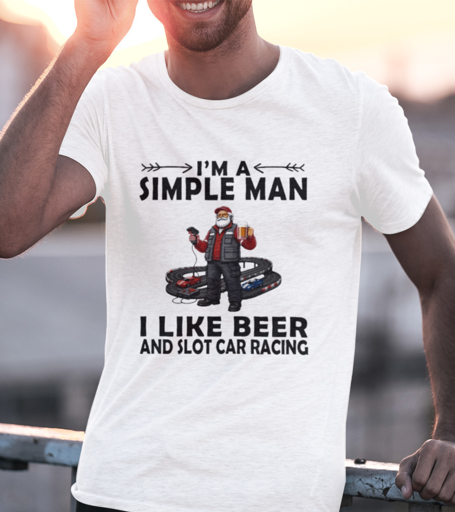 I'm A Simple Man I Like Beer And Slot Car Racing T-Shirt