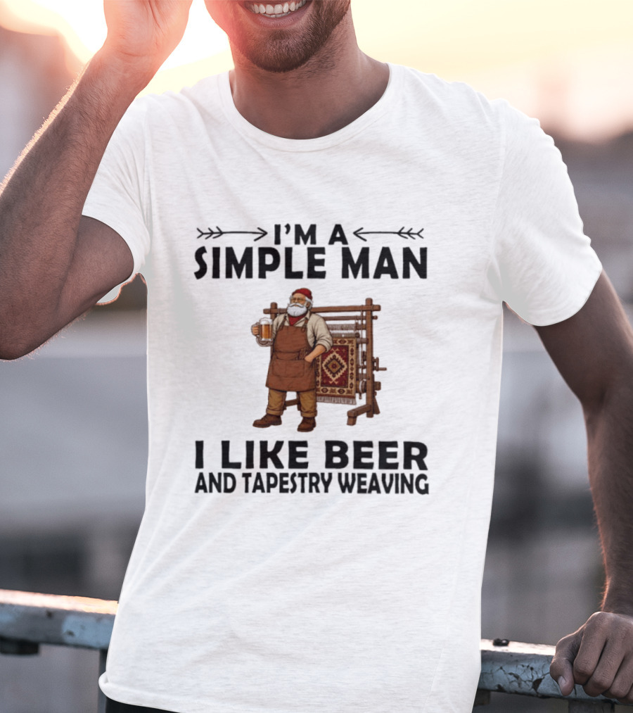 I'm A Simple Man I Like Beer And Tapestry Weaving Rug Loom Worker T-Shirt
