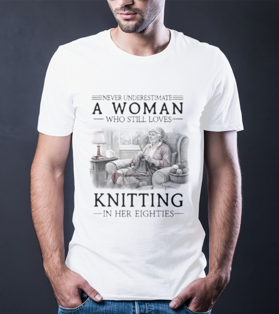 Never Underestimate A Woman Who Still Loves Knitting In Her Eighties Retro Style Woman Knitting Cozy Vibes T-Shirt