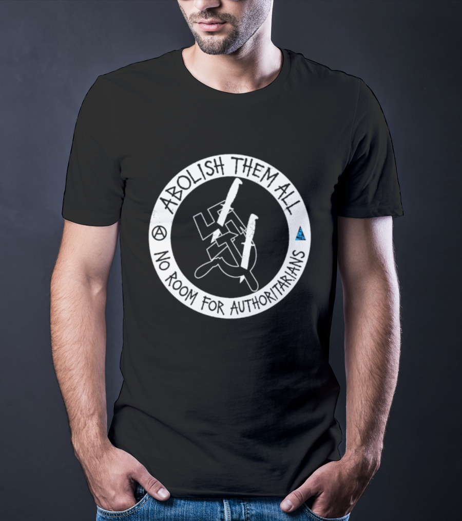 Abolish Them All No Room For Authoritarians Symbol Revolt T-Shirt