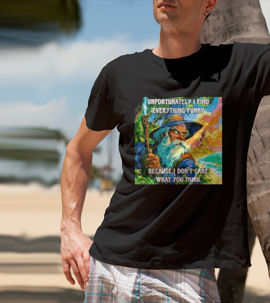 Unfortunately I Find Everything Funny Because I Don't Care What You Think Wizard Adventure T-Shirt
