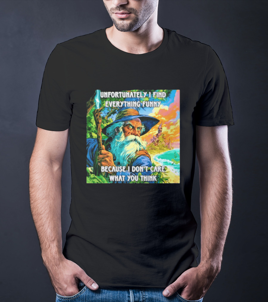 Unfortunately I Find Everything Funny Because I Don't Care What You Think Wizard Adventure T-Shirt