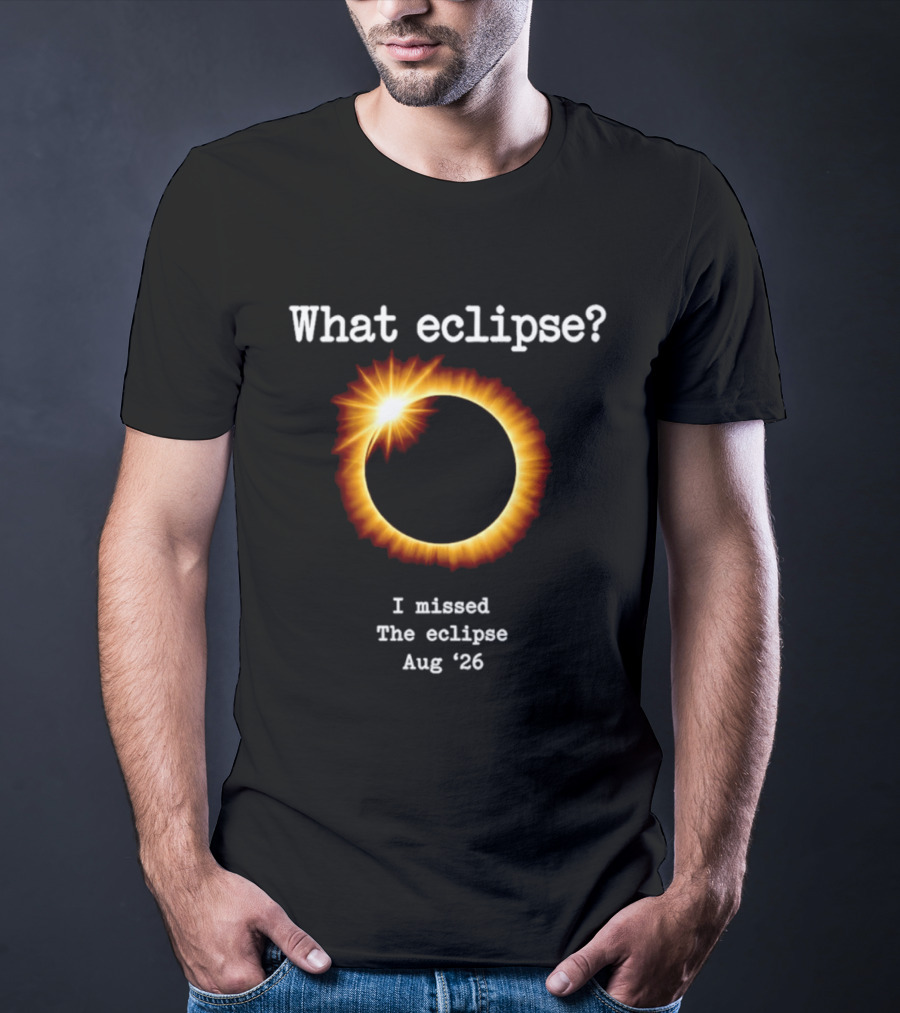 What Eclipse I Missed The Eclipse Aug 26 Solar Event T-Shirt