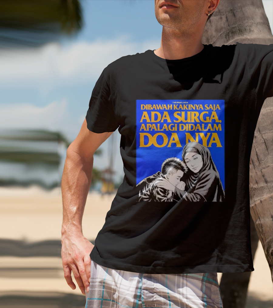 Dibawah Kakinya Saja Ada Surga Apalagi Didalam Doanya Mother's Blessing T-Shirt