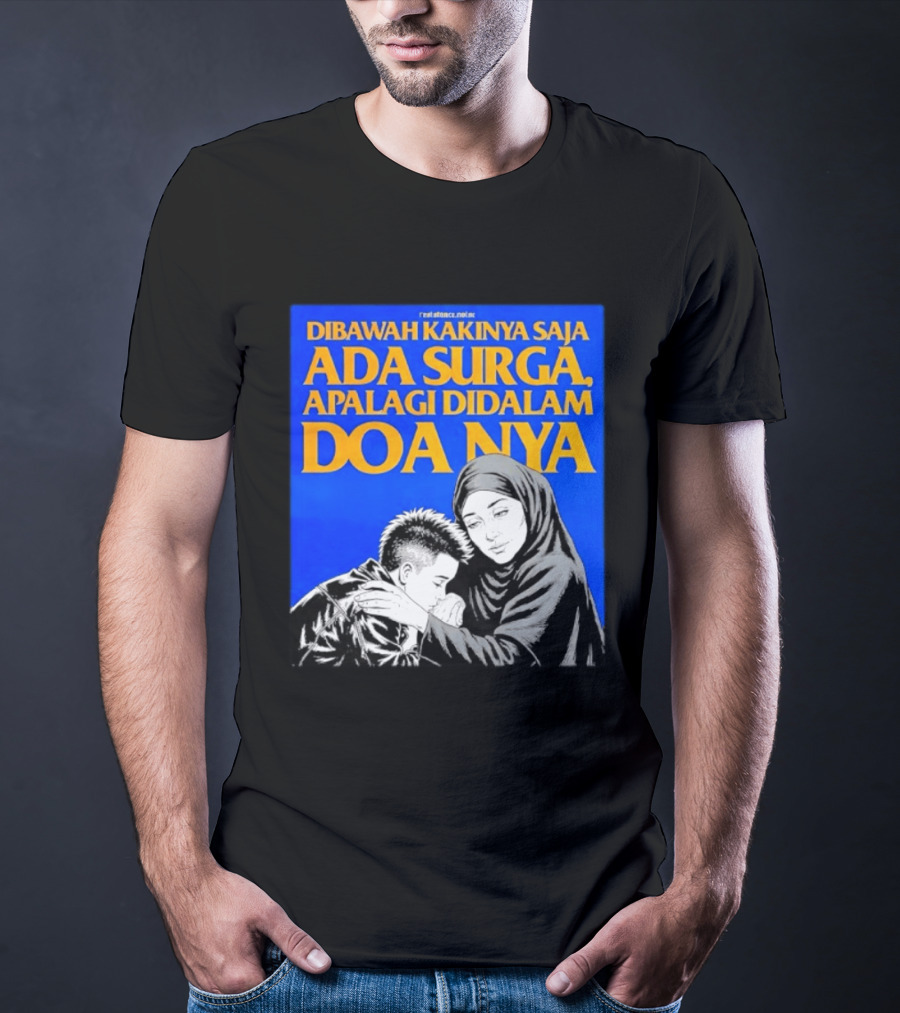 Dibawah Kakinya Saja Ada Surga Apalagi Didalam Doanya Mother's Blessing T-Shirt